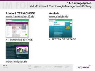 11. Kamingespräch
XML-Editoren & Terminologie-Management/-Prüfung
Adobe & TERM CHECK
www.framemaker12.de

Acolada
www.simqin.de

 TESTEN SIE 30 TAGE

 TESTEN SIE 30 TAGE

www.finalyser.de
Seite 18
11.02.2014

 