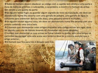 Todos os homens devem obedecer ao código civil; o capitão tem direito a uma parte e meia de todos os prémios; o subcapitão, o carpinteiro, o mestre e o homem de armas têm direito a um quarto da parte;