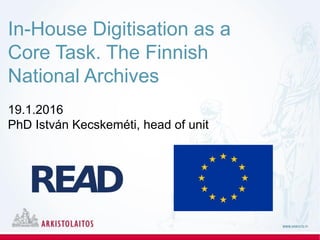 In-House Digitisation as a
Core Task. The Finnish
National Archives
19.1.2016
PhD István Kecskeméti, head of unit
 
