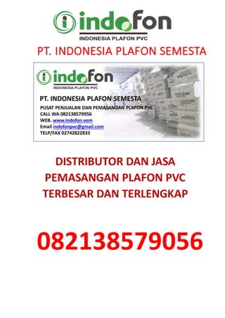 DISTRIBUTOR DAN JASA
PEMASANGAN PLAFON PVC
TERBESAR DAN TERLENGKAP
PT. INDONESIA PLAFON SEMESTA
082138579056
 