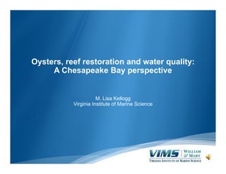 Oysters, reef restoration and water quality:
A Chesapeake Bay perspective

M. Lisa Kellogg
Virginia Institute of Marine Science

 