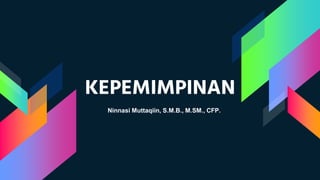 KEPEMIMPINAN
Ninnasi Muttaqiin, S.M.B., M.SM., CFP.
 