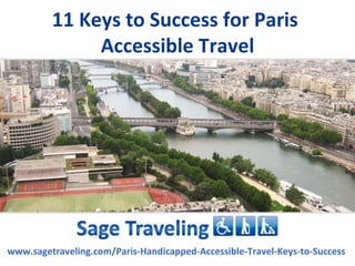 11 Keys to Success for Paris
              Accessible Travel




www.sagetraveling.com/Paris-Handicapped-Accessible-Travel-Keys-to-Success
 