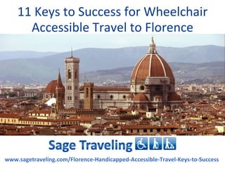 11 Keys to Success for Wheelchair
      Accessible Travel to Florence




www.sagetraveling.com/Florence-Handicapped-Accessible-Travel-Keys-to-Success
 