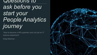 Questions to
ask before you
start your
People Analytics
journey
 