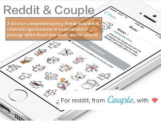 A bit of an unexpected pairing, Reddit included its
infamous logo character in a special sticker
package within the private social app for couples.
Reddit & Couple
 