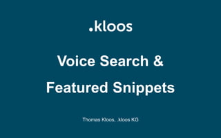 Voice Search &
Featured Snippets
Thomas Kloos, .kloos KG
 