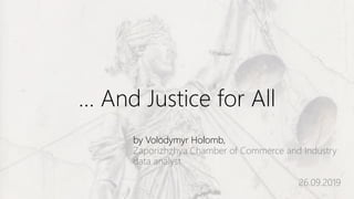 … And Justice for All
by Volodymyr Holomb,
Zaporizhzhya Chamber of Commerce and Industry
data analyst
26.09.2019
 