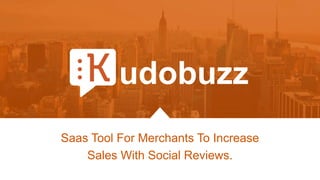 Saas Tool For Merchants To Increase
Sales With Social Reviews.
udobuzz
 