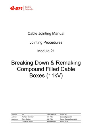 Cable Jointing Manual
Jointing Procedures
Module 21

Breaking Down & Remaking
Compound Filled Cable
Boxes (11kV)

Version:...