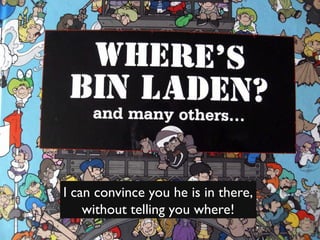 I can convince you he is in there,
without telling you where!
 