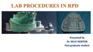 LAB PROCEDURES IN RPD
Presented by
Dr. KELLY NORTON
Post graduate student
 