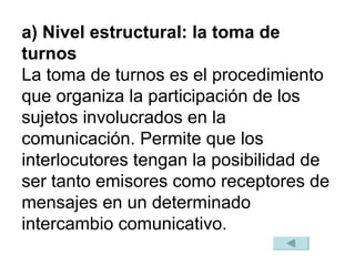 a) Nivel estructural: la toma de turnos  La toma de turnos es el procedimiento que organiza la participación de los sujeto...