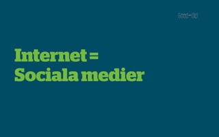 Internet =
Sociala medier
 