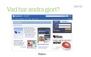 Vad har andra gjort?




           MySpace
 