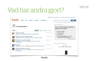 Vad har andra gjort?




           Hunch
 