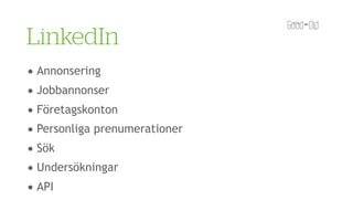 LinkedIn
• Annonsering
• Jobbannonser
• Företagskonton
• Personliga prenumerationer
• Sök
• Undersökningar
• API
 
