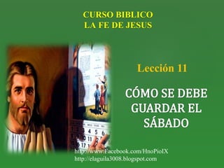 1
Lección 11
CURSO BIBLICO
LA FE DE JESUS
http://www.Facebook.com/HnoPioIX
http://elaguila3008.blogspot.com
 