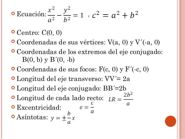 ï¢ EcuaciÃ³n: , 
ï¢ Centro: C(0, 0) 
ï¢ Coordenadas de sus vÃ©rtices: V(a, 0) y VÂ´(-a, 0) 
ï¢ Coordenadas de los extremos del ej...