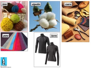 lana

pana

algodón

cuero

lycra

 