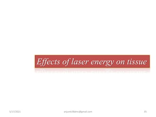 5/17/2021 anjumk38dmc@gmail.com 35
Effects of laser energy on tissue
 