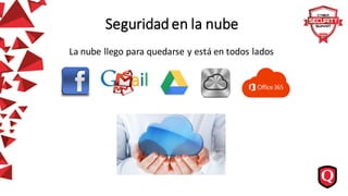 Seguridad en la nube
La nube llego para quedarse y está en todos lados
 
