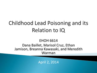 EHOH 6614
Dana Baillet, Marisol Cruz, Ethan
Jamison, Breanna Kawasaki, and Meredith
Warman
April 2, 2014
 