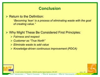 6/ 19l l
The Deming Cycle
Plan
Do
Check
Act
(what to do;
for improvement)
(..it, on a trial
basis; experiment)
(if it works; the risks; the
variation, LEARN!)
(implement more widely;
standardise)
“Hold the gains”
i
9/04 --© Joe Cutcher-Gershenfe d – ESD.60 Lean/Six Sigma Systems, LFM, MIT
Source: Presentation by Matthias Holweg on “Latest Developments n Lean Thinking,” CMI
Courtesy of Matthias Holweg. Used with permission.
 