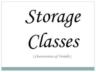 Storage
Classes
 ( Characteristics of Variable )
 