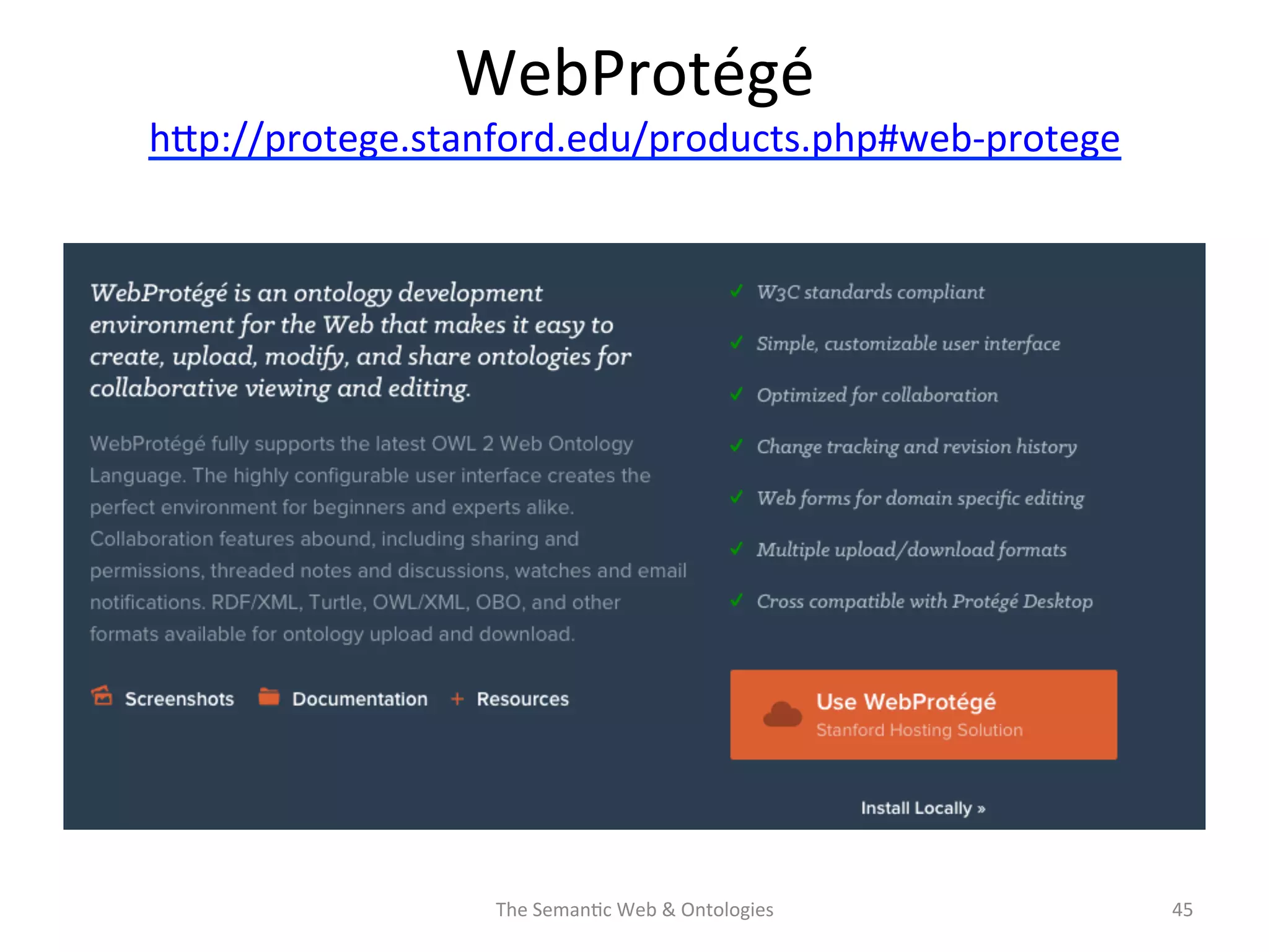 WebProtégé	
  
hNp://protege.stanford.edu/products.php#web-­‐protege	
  	
  
	
  
The	
  Seman(c	
  Web	
  &	
  Ontologies	
   45	
  
 