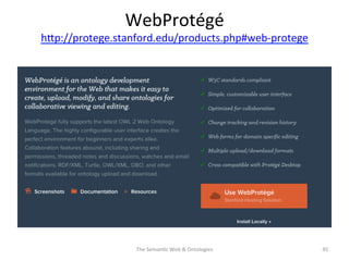 WebProtégé	
  
hNp://protege.stanford.edu/products.php#web-­‐protege	
  	
  
	
  
The	
  Seman(c	
  Web	
  &	
  Ontologies	
   45	
  
 