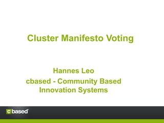 Cluster Manifesto Voting


       Hannes Leo
cbased - Community Based
   Innovation Systems
 
