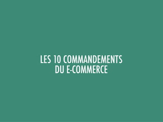 LES 10 COMMANDEMENTS
DU E-COMMERCE
 