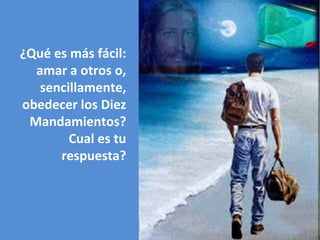 ¿Qué es más fácil: amar a otros o, sencillamente, obedecer los Diez Mandamientos? Cual es tu respuesta? 
