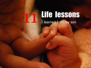 11

Life lessons
I learned from my son

 