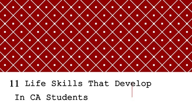11 Life Skills That Develop
In CA Students
 