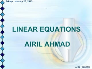 Friday, January 25, 2013




     LINEAR EQUATIONS

                AIRIL AHMAD


                              AIRIL AHMAD
 