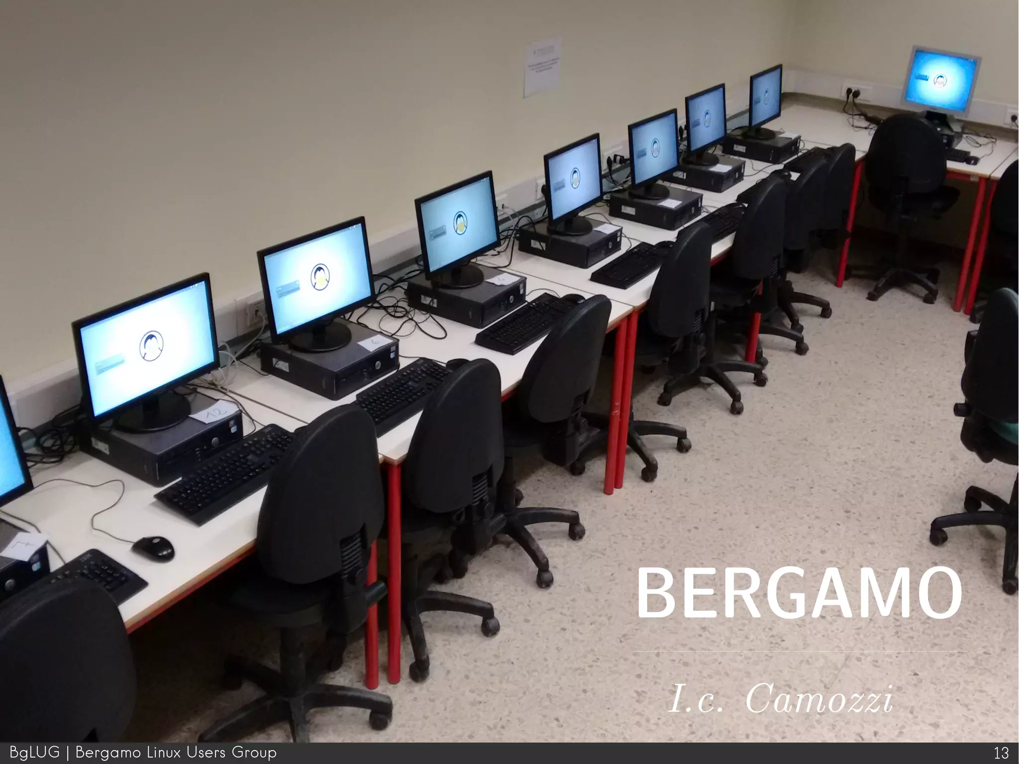 BgLUG | Bergamo Linux Users Group 13
BERGAMO
I.c. Camozzi
 