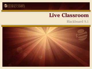 Live Classroom
      Blackboard 9.1
 