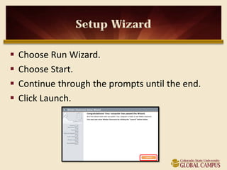Setup Wizard

   Choose Run Wizard.
   Choose Start.
   Continue through the prompts until the end.
   Click Launch.
 