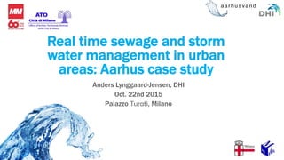 Anders Lynggaard-Jensen, DHI
Oct. 22nd 2015
Palazzo Turati, Milano
Real time sewage and storm
water management in urban
areas: Aarhus case study
 
