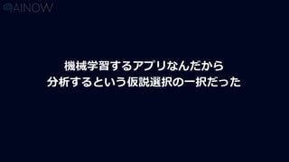 機械学習するアプリなんだから
分析するという仮説選択の一択だった
 