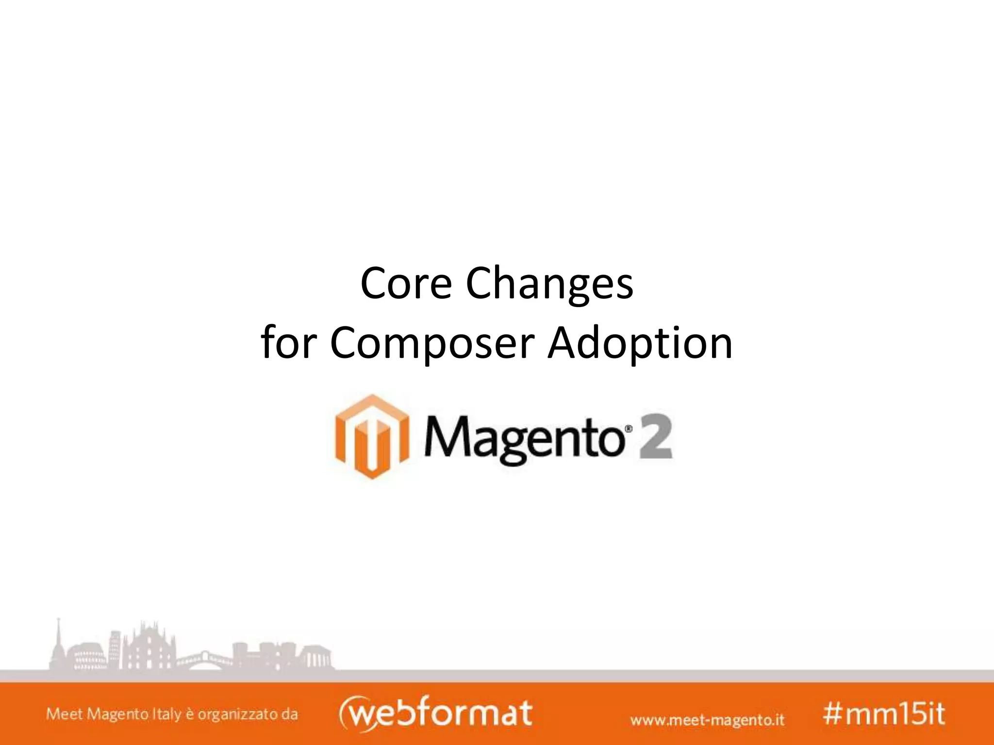 Core Changes
for Composer Adoption
 