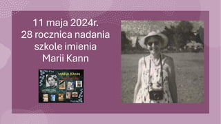 11 maja 2024r.
28 rocznica nadania
szkole imienia
Marii Kann
 