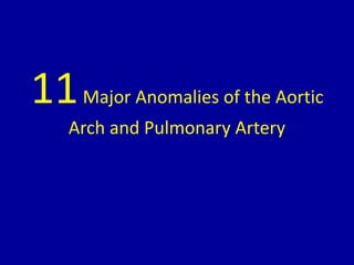 11Major Anomalies of the Aortic
Arch and Pulmonary Artery
 