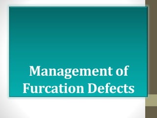 Management of
Furcation Defects
 