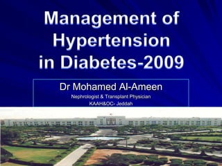 Management of  Hypertension in Diabetes-2009 Dr Mohamed Al-Ameen Nephrologist & Transplant Physician KAAH&OC- Jeddah 