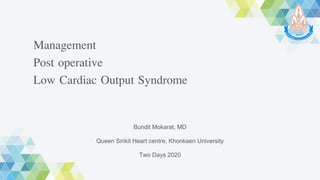 Management
Post operative
Low Cardiac Output Syndrome
Bundit Mokarat, MD
Queen Sirikit Heart centre, Khonkaen University
Two Days 2020
 