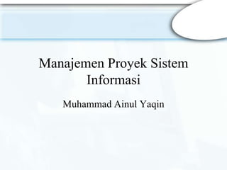 Manajemen Proyek Sistem
Informasi
Muhammad Ainul Yaqin
 