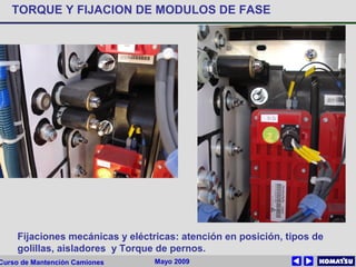 Mayo 2009Curso de Mantención Camiones
TORQUE Y FIJACION DE MODULOS DE FASE
Fijaciones mecánicas y eléctricas: atención en posición, tipos de
golillas, aisladores y Torque de pernos.
 